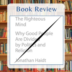 The Righteous Mind: Why Good People Are Divided by Politics and Religion by Jonathan Haidt Review